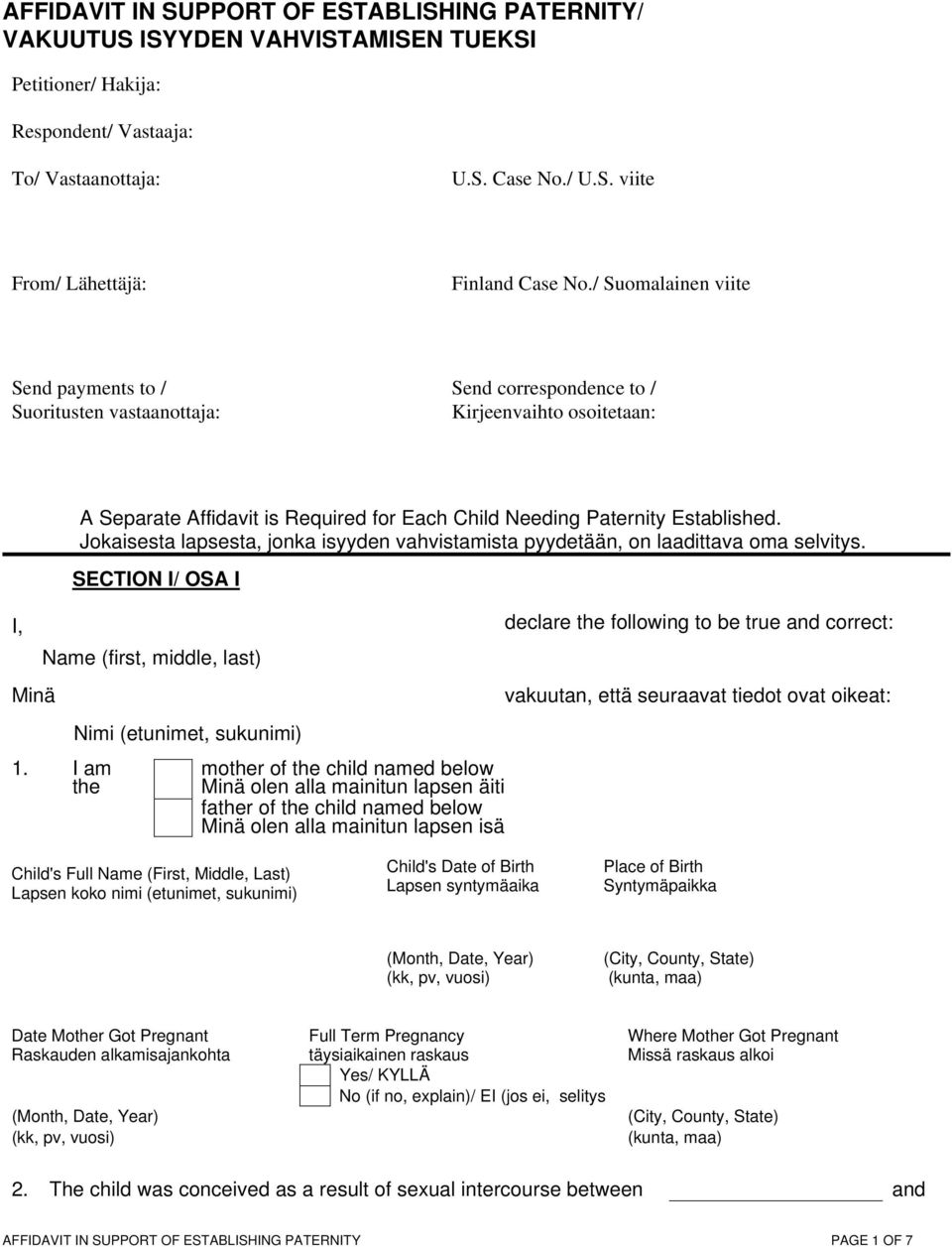 Jokaisesta lapsesta, jonka isyyden vahvistamista pyydetään, on laadittava oma selvitys. SECTION I/ OSA I I, declare the following to be true and correct: Name (first, middle, last) Minä 1.