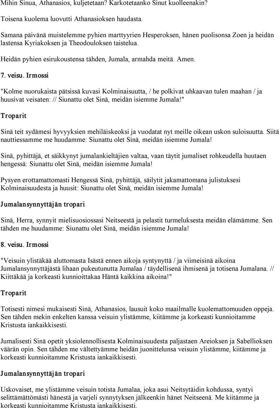 Amen. 7. veisu. Irmossi "Kolme nuorukaista pätsissä kuvasi Kolminaisuutta, / he polkivat uhkaavan tulen maahan / ja huusivat veisaten: // Siunattu olet Sinä, meidän isiemme Jumala!