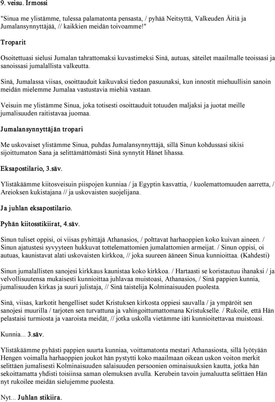 Sinä, Jumalassa viisas, osoittauduit kaikuvaksi tiedon pasuunaksi, kun innostit miehuullisin sanoin meidän mielemme Jumalaa vastustavia miehiä vastaan.