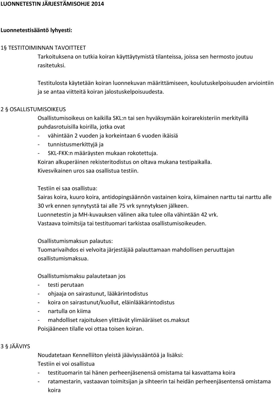 2 OSALLISTUMISOIKEUS Osallistumisoikeus on kaikilla SKL:n tai sen hyväksymään koirarekisteriin merkityillä puhdasrotuisilla koirilla, jotka ovat - vähintään 2 vuoden ja korkeintaan 6 vuoden ikäisiä -