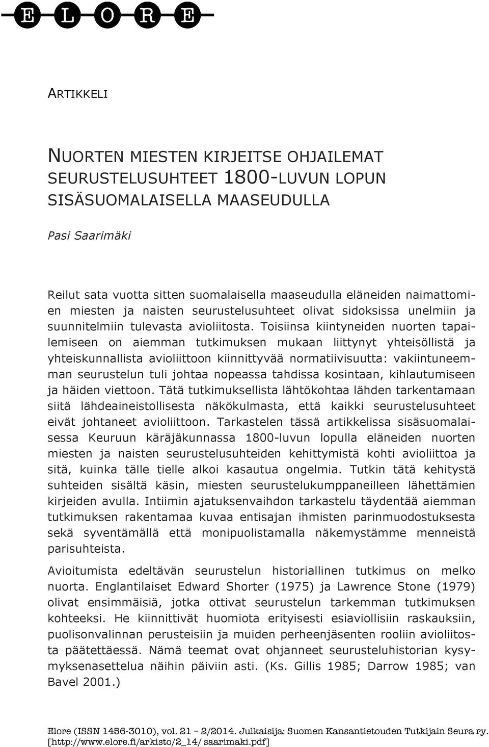 Toisiinsa kiintyneiden nuorten tapailemiseen on aiemman tutkimuksen mukaan liittynyt yhteisöllistä ja yhteiskunnallista avioliittoon kiinnittyvää normatiivisuutta: vakiintuneemman seurustelun tuli