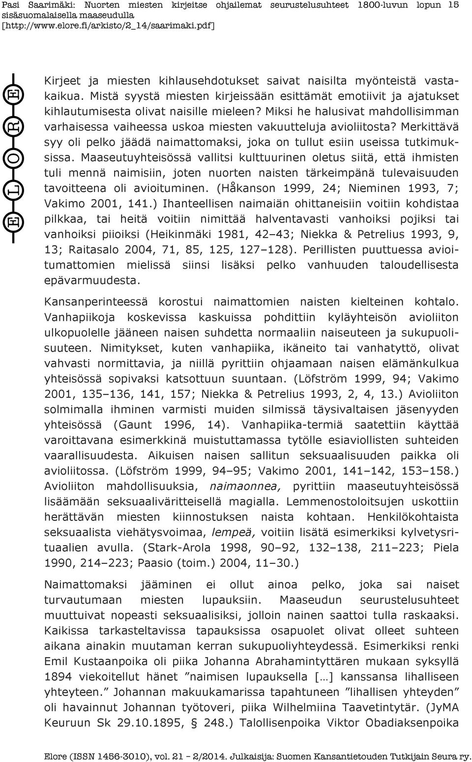 Maaseutuyhteisössä vallitsi kulttuurinen oletus siitä, että ihmisten tuli mennä naimisiin, joten nuorten naisten tärkeimpänä tulevaisuuden tavoitteena oli avioituminen.