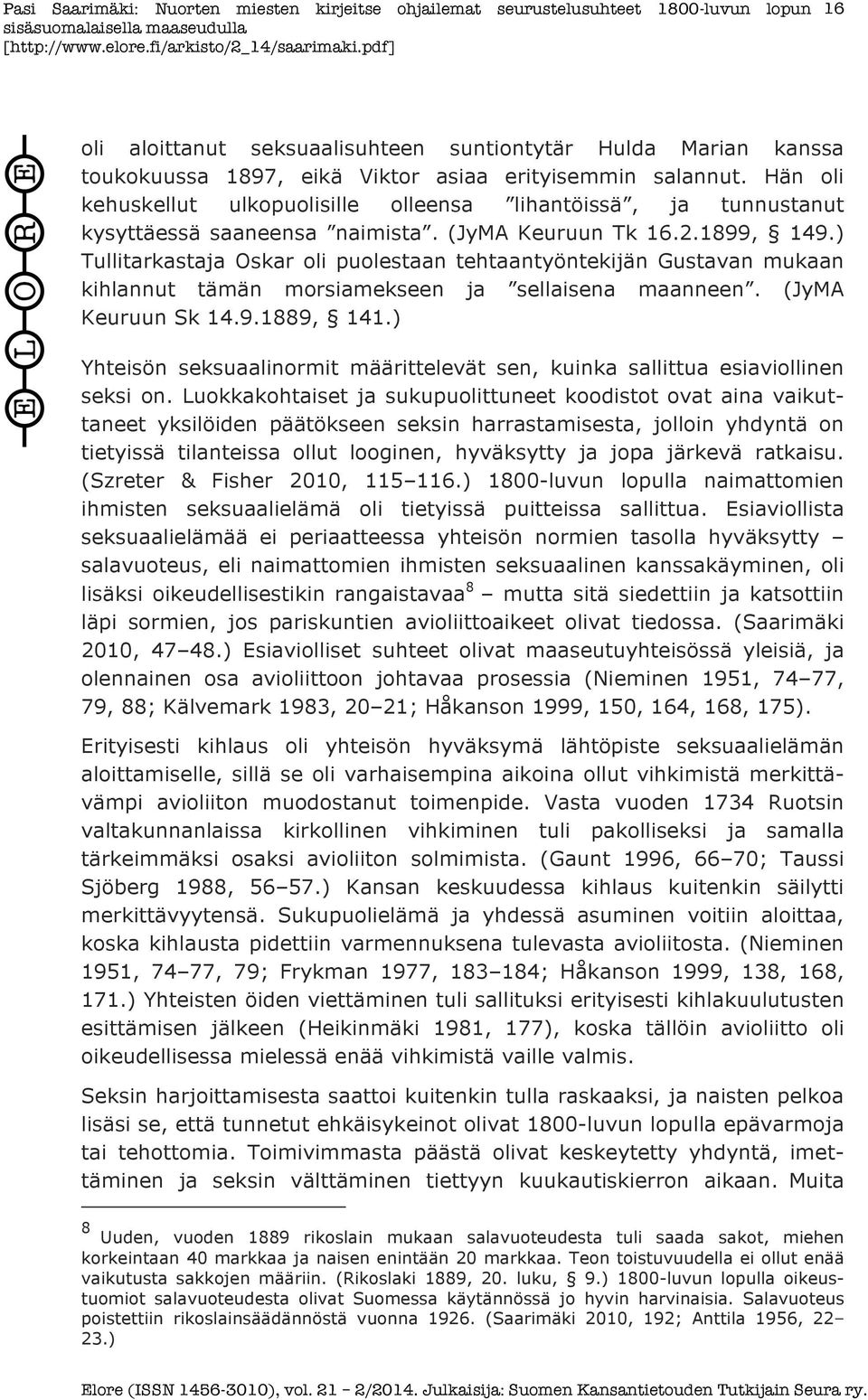 ) Tullitarkastaja Oskar oli puolestaan tehtaantyöntekijän Gustavan mukaan kihlannut tämän morsiamekseen ja sellaisena maanneen. (JyMA Keuruun Sk 14.9.1889, 141.