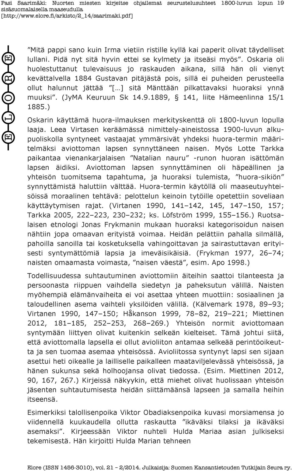 pilkattavaksi huoraksi ynnä muuksi. (JyMA Keuruun Sk 14.9.1889, 141, liite Hämeenlinna 15/1 1885.) Oskarin käyttämä huora-ilmauksen merkityskenttä oli 1800-luvun lopulla laaja.