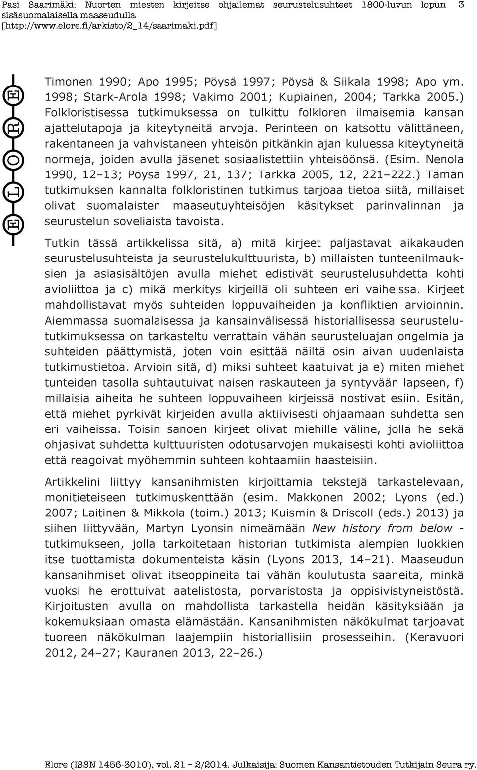 Perinteen on katsottu välittäneen, rakentaneen ja vahvistaneen yhteisön pitkänkin ajan kuluessa kiteytyneitä normeja, joiden avulla jäsenet sosiaalistettiin yhteisöönsä. (Esim.