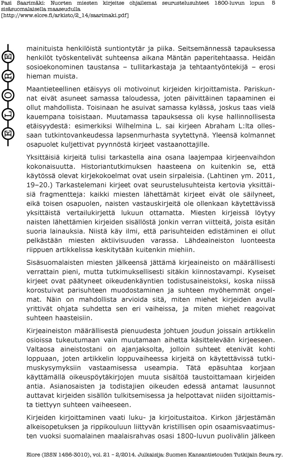 Pariskunnat eivät asuneet samassa taloudessa, joten päivittäinen tapaaminen ei ollut mahdollista. Toisinaan he asuivat samassa kylässä, joskus taas vielä kauempana toisistaan.