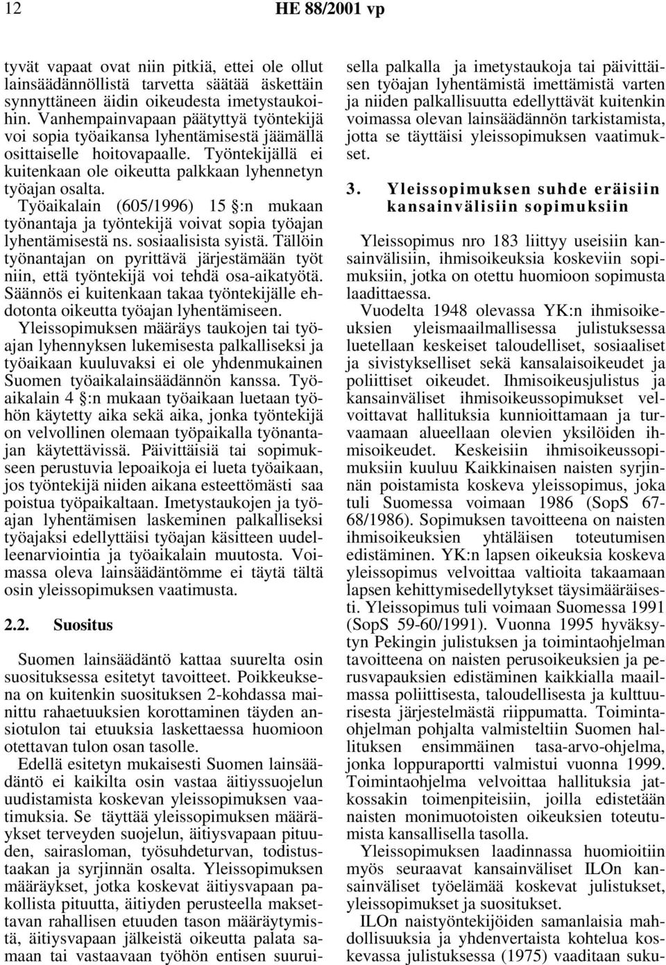 Työaikalain (605/1996) 15 :n mukaan työnantaja ja työntekijä voivat sopia työajan lyhentämisestä ns. sosiaalisista syistä.