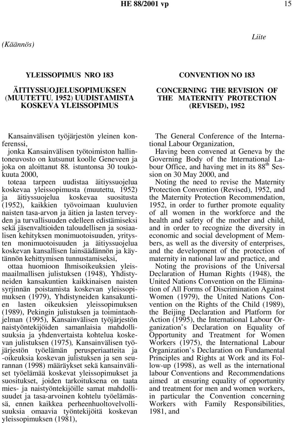 istuntonsa 30 toukokuuta 2000, toteaa tarpeen uudistaa äitiyssuojelua koskevaa yleissopimusta (muutettu, 1952) ja äitiyssuojelua koskevaa suositusta (1952), kaikkien työvoimaan kuuluvien naisten