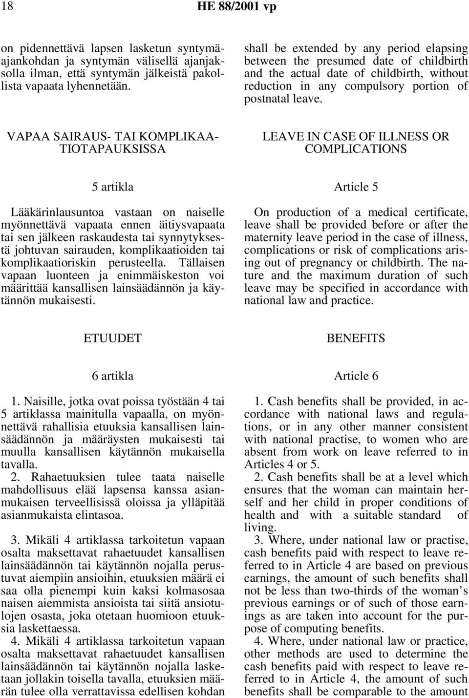 VAPAA SAIRAUS- TAI KOMPLIKAA- TIOTAPAUKSISSA LEAVE IN CASE OF ILLNESS OR COMPLICATIONS 5 artikla Lääkärinlausuntoa vastaan on naiselle myönnettävä vapaata ennen äitiysvapaata tai sen jälkeen