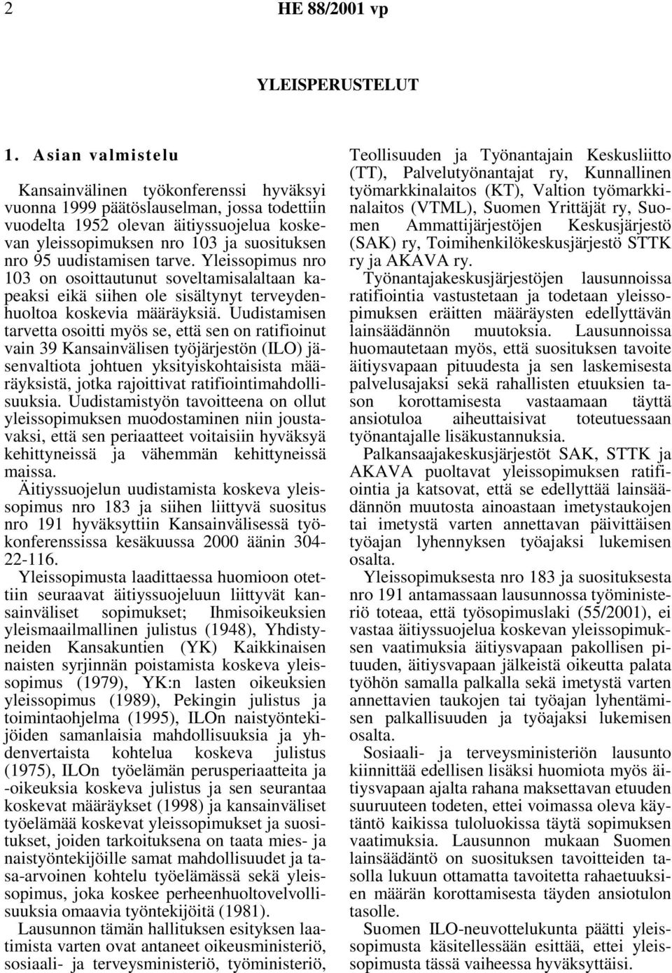 uudistamisen tarve. Yleissopimus nro 103 on osoittautunut soveltamisalaltaan kapeaksi eikä siihen ole sisältynyt terveydenhuoltoa koskevia määräyksiä.