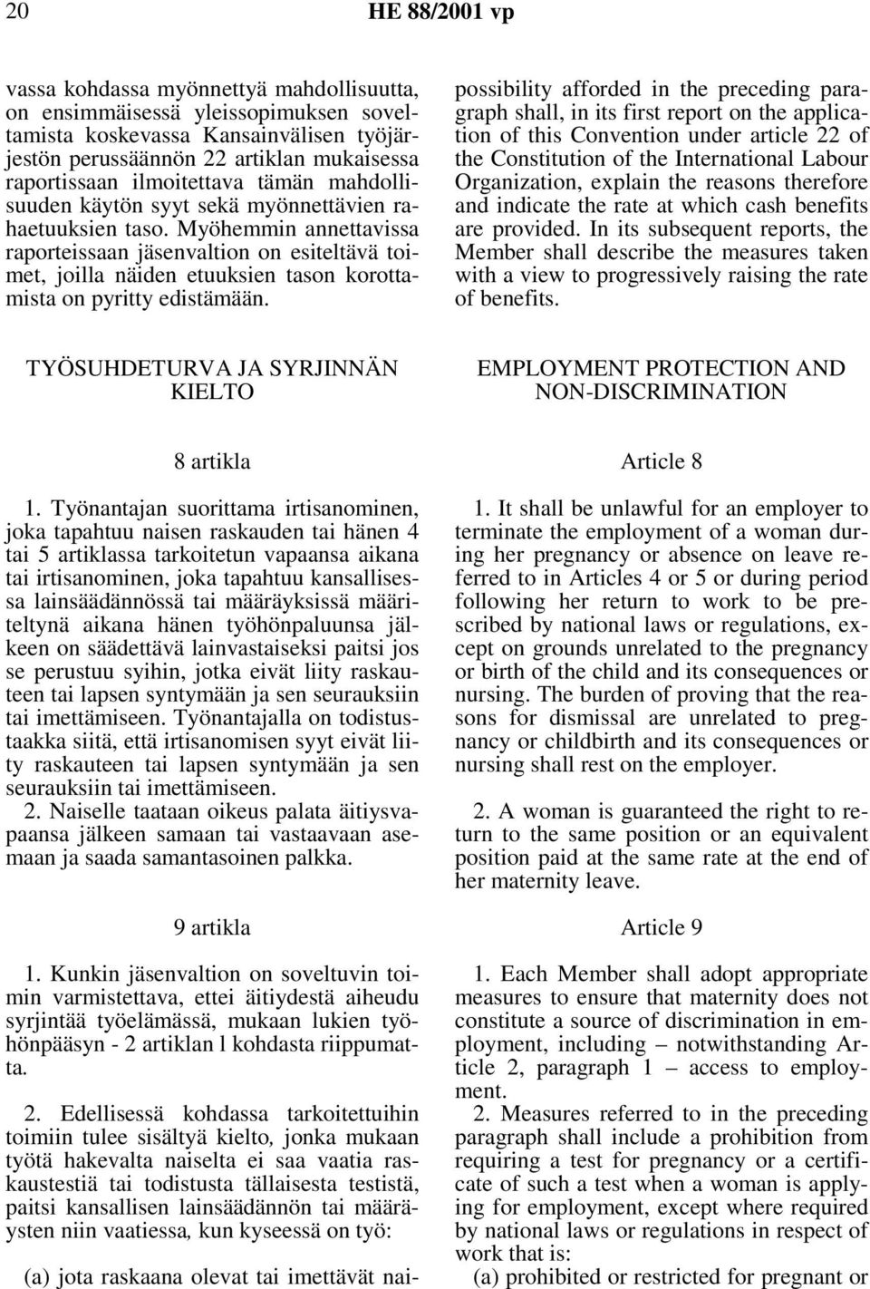 Myöhemmin annettavissa raporteissaan jäsenvaltion on esiteltävä toimet, joilla näiden etuuksien tason korottamista on pyritty edistämään.