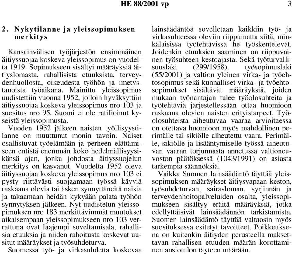 Mainittu yleissopimus uudistettiin vuonna 1952, jolloin hyväksyttiin äitiyssuojaa koskeva yleissopimus nro 103 ja suositus nro 95. Suomi ei ole ratifioinut kyseistä yleissopimusta.