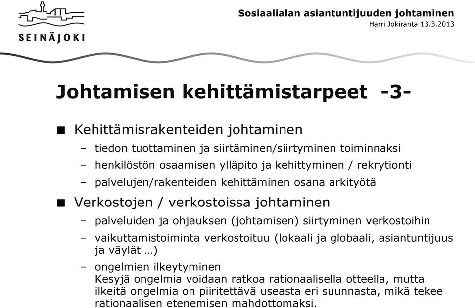 ohjauksen (johtamisen) siirtyminen verkostoihin vaikuttamistoiminta verkostoituu (lokaali ja globaali, asiantuntijuus ja väylät ) ongelmien ilkeytyminen