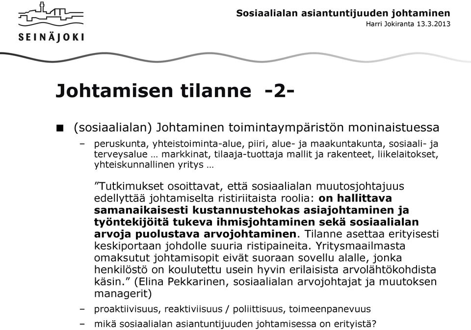 kustannustehokas asiajohtaminen ja työntekijöitä tukeva ihmisjohtaminen sekä sosiaalialan arvoja puolustava arvojohtaminen. Tilanne asettaa erityisesti keskiportaan johdolle suuria ristipaineita.