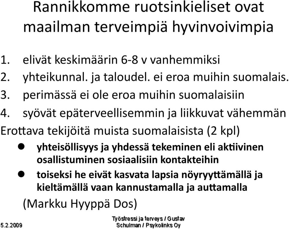 syövät epäterveellisemmin ja liikkuvat vähemmän EroJava tekijöitä muista suomalaisista (2 kpl) yhteisöllisyys ja yhdessä