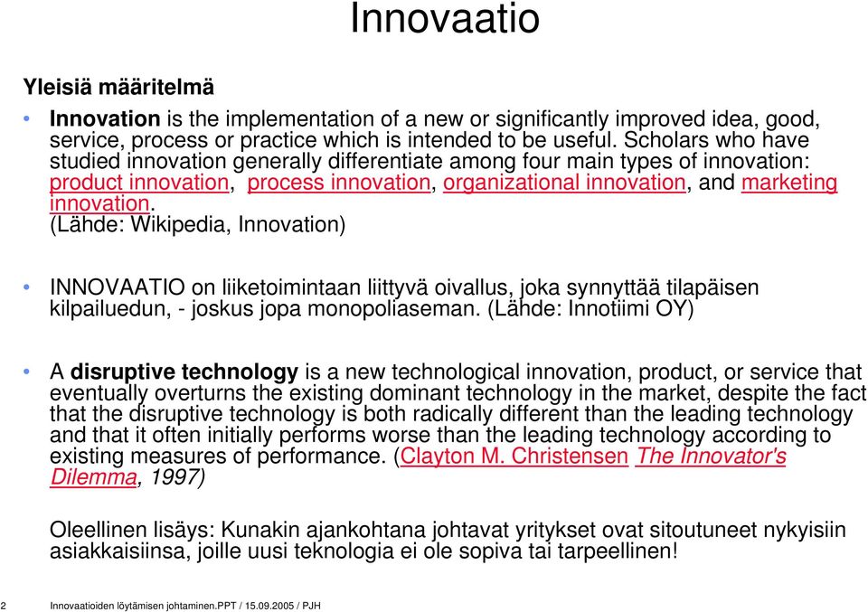 (Lähde: Wikipedia, Innovation) INNOVAATIO on liiketoimintaan liittyvä oivallus, joka synnyttää tilapäisen kilpailuedun, - joskus jopa monopoliaseman.