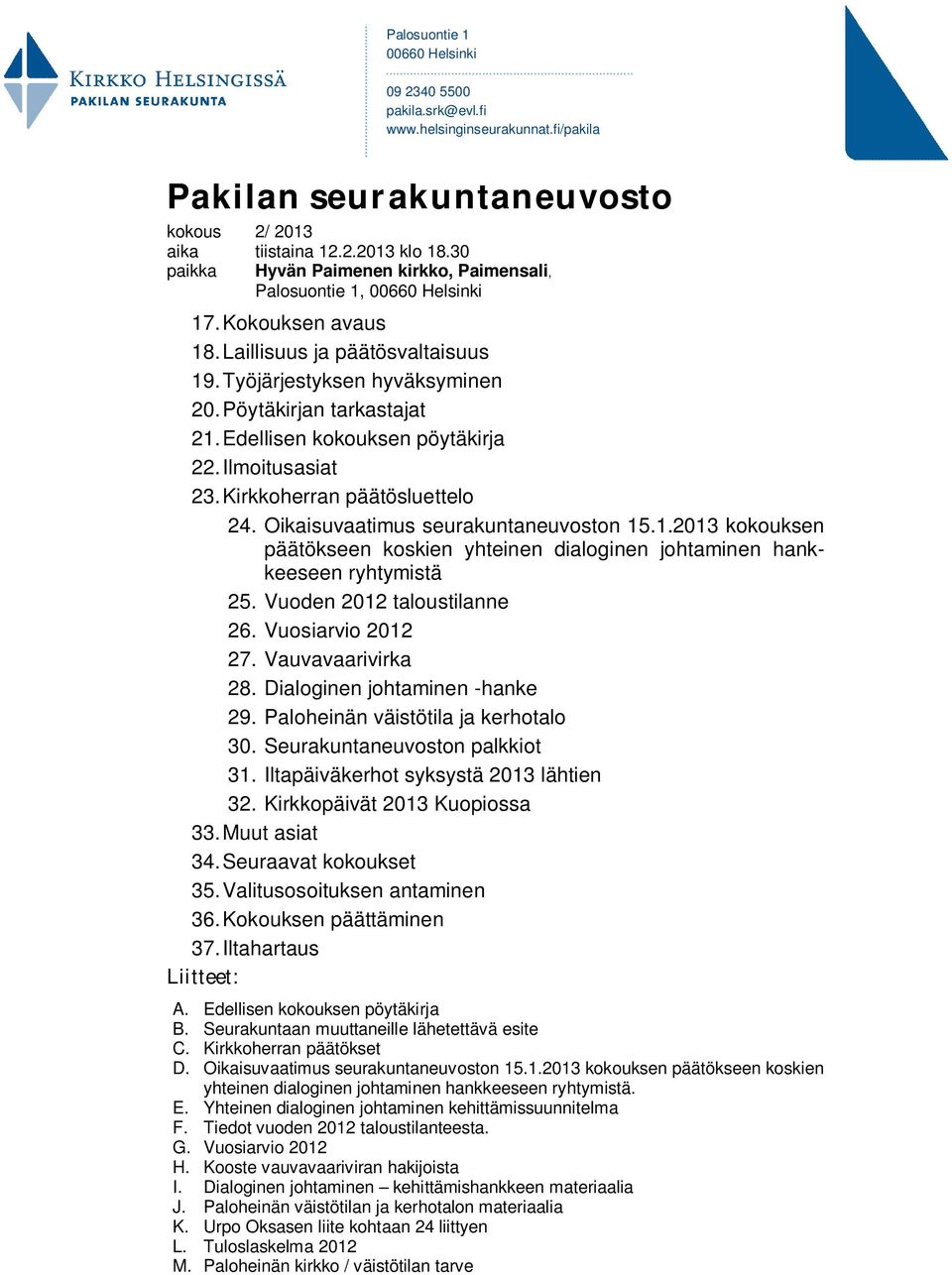 Edellisen kokouksen pöytäkirja 22. Ilmoitusasiat 23. Kirkkoherran päätösluettelo 24. Oikaisuvaatimus seurakuntaneuvoston 15