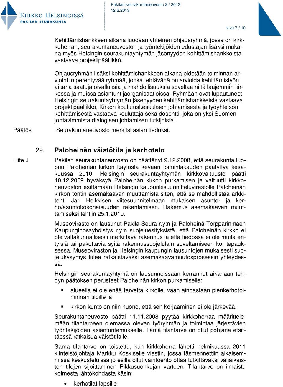 Ohjausryhmän lisäksi kehittämishankkeen aikana pidetään toiminnan arviointiin perehtyvää ryhmää, jonka tehtävänä on arvioida kehittämistyön aikana saatuja oivalluksia ja mahdollisuuksia soveltaa