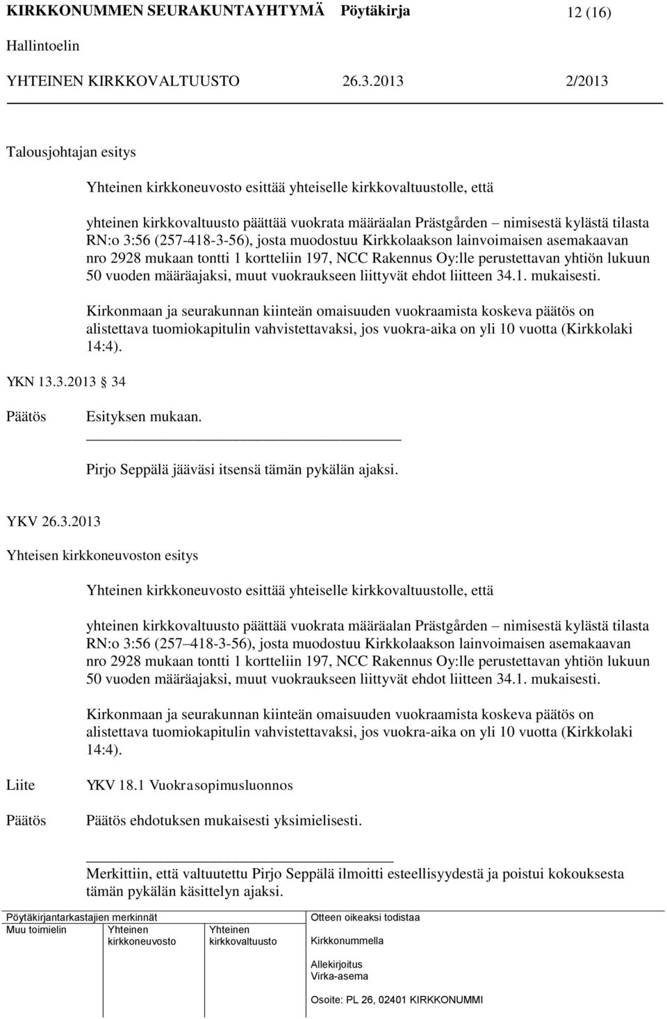 2928 mukaan tontti 1 kortteliin 197, NCC Rakennus Oy:lle perustettavan yhtiön lukuun 50 vuoden määräajaksi, muut vuokraukseen liittyvät ehdot liitteen 34.1. mukaisesti.