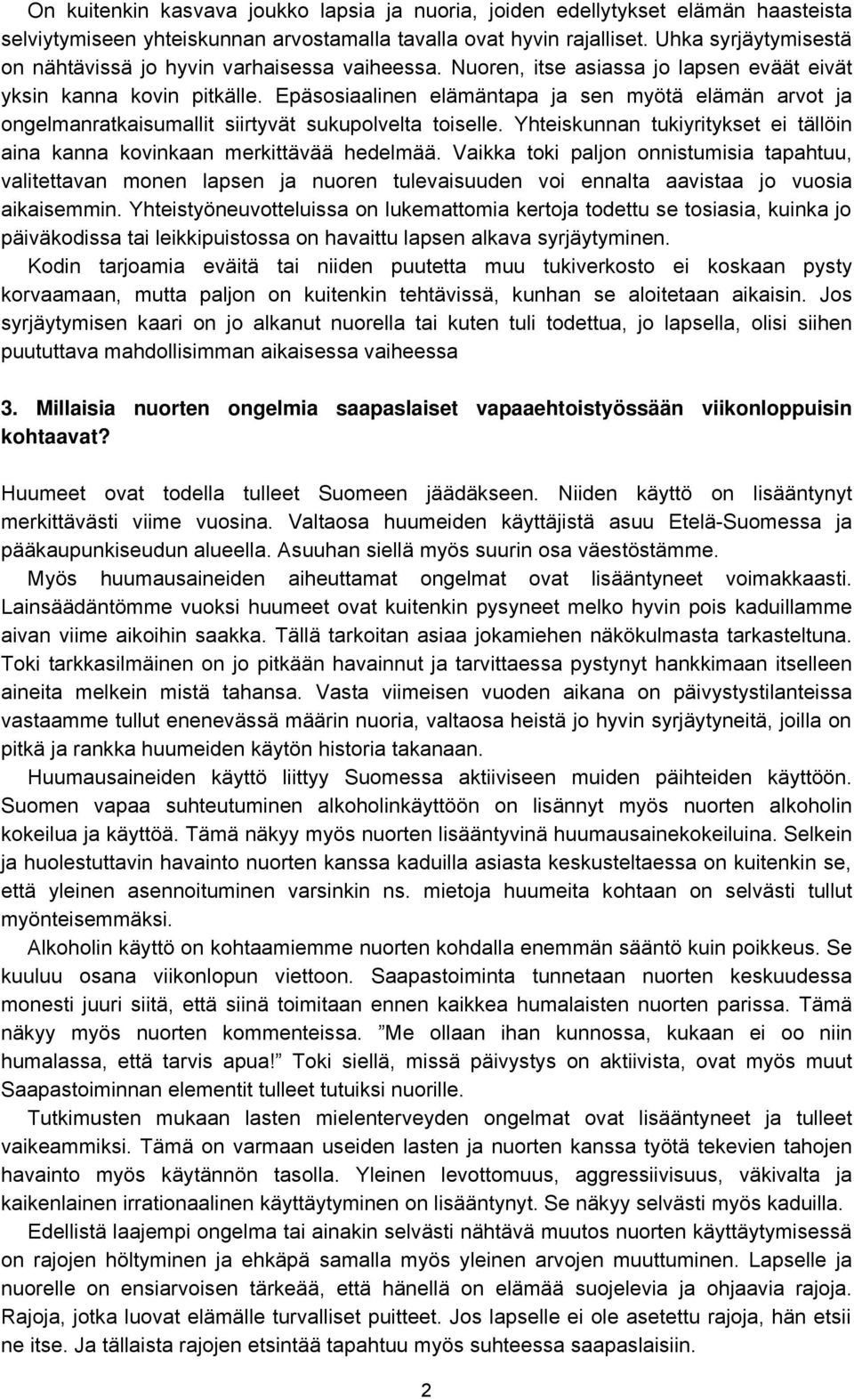 Epäsosiaalinen elämäntapa ja sen myötä elämän arvot ja ongelmanratkaisumallit siirtyvät sukupolvelta toiselle. Yhteiskunnan tukiyritykset ei tällöin aina kanna kovinkaan merkittävää hedelmää.