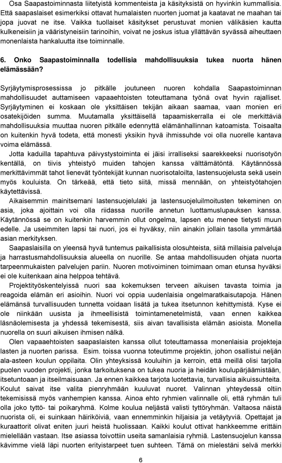 toiminnalle. 6. Onko Saapastoiminnalla todellisia mahdollisuuksia tukea nuorta hänen elämässään?