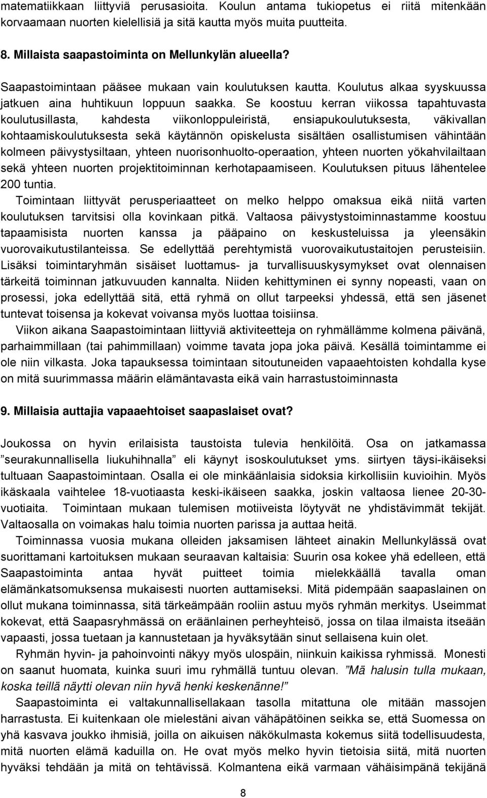 Se koostuu kerran viikossa tapahtuvasta koulutusillasta, kahdesta viikonloppuleiristä, ensiapukoulutuksesta, väkivallan kohtaamiskoulutuksesta sekä käytännön opiskelusta sisältäen osallistumisen