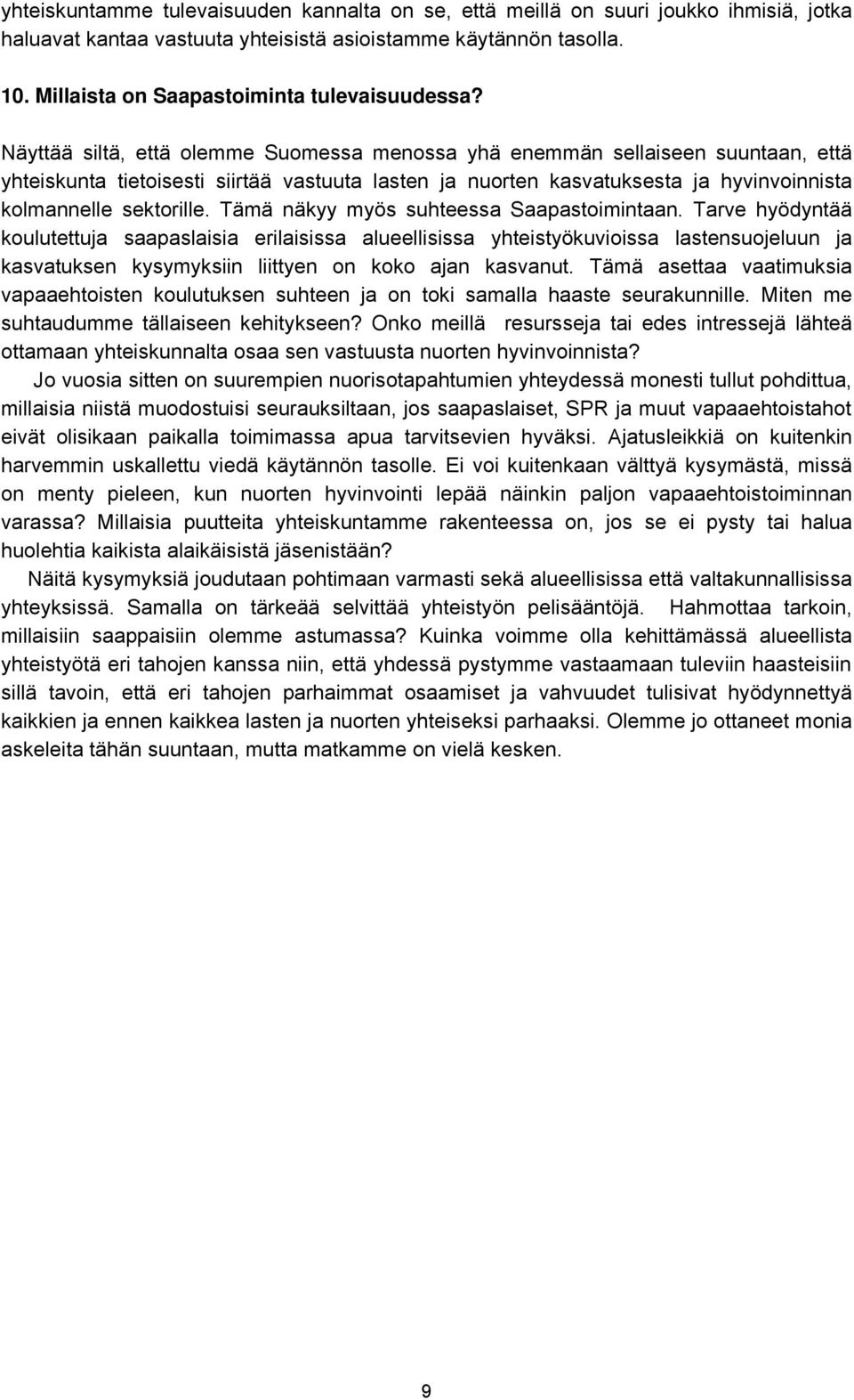 Näyttää siltä, että olemme Suomessa menossa yhä enemmän sellaiseen suuntaan, että yhteiskunta tietoisesti siirtää vastuuta lasten ja nuorten kasvatuksesta ja hyvinvoinnista kolmannelle sektorille.