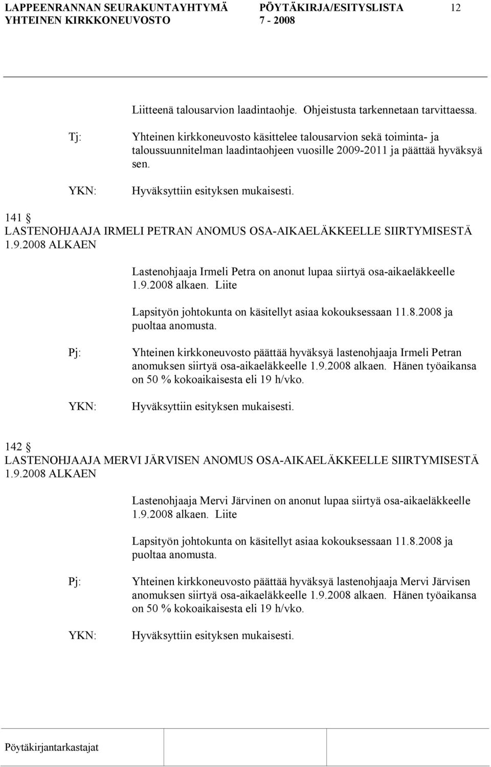 141 LASTENOHJAAJA IRMELI PETRAN ANOMUS OSA AIKAELÄKKEELLE SIIRTYMISESTÄ 1.9.2008 ALKAEN Lastenohjaaja Irmeli Petra on anonut lupaa siirtyä osa aikaeläkkeelle 1.9.2008 alkaen.