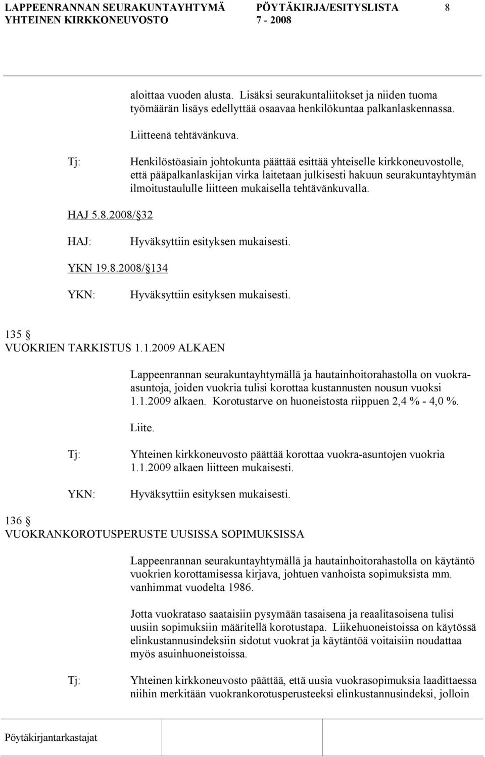 Henkilöstöasiain johtokunta päättää esittää yhteiselle kirkkoneuvostolle, että pääpalkanlaskijan virka laitetaan julkisesti hakuun seurakuntayhtymän ilmoitustaululle liitteen mukaisella