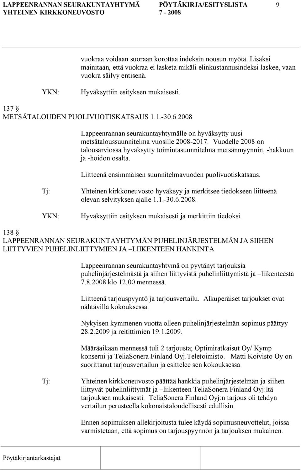 2008 Lappeenrannan seurakuntayhtymälle on hyväksytty uusi metsätaloussuunnitelma vuosille 2008 2017.