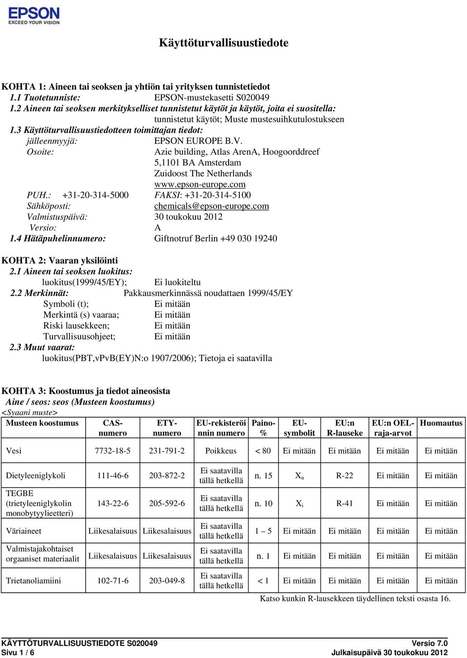 3 Käyttöturvallisuustiedotteen toimittajan tiedot: jälleenmyyjä: Osoite: EPSON EUROPE B.V. Azie building, Atlas ArenA, Hoogoorddreef 5,1101 BA Amsterdam Zuidoost The Netherlands www.epson-europe.