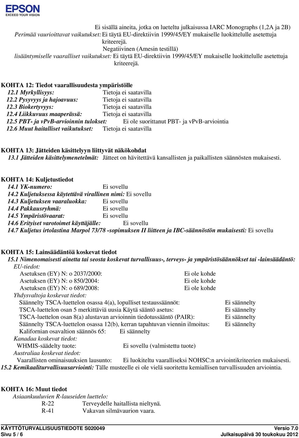 KOHTA 12: Tiedot vaarallisuudesta ympäristölle 12.1 Myrkyllisyys: 12.2 Pysyvyys ja hajoavuus: 12.3 Biokertyvyys: 12.4 Liikkuvuus maaperässä: 12.