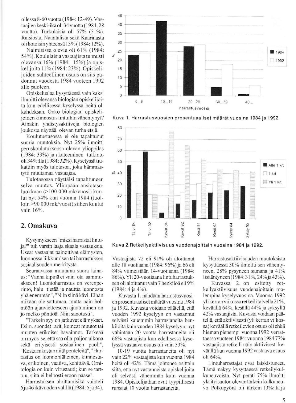 Opiskelijoiden suhteellinen osuus on siis pudonnut vuodesta 1984 vuoteen 199 alle puojeen.