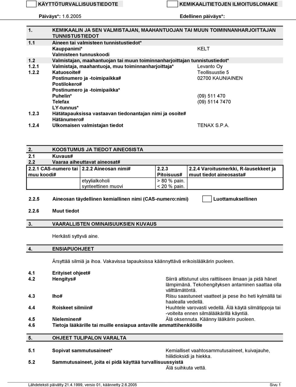 2.2 Katuosoite# Teollisuustie 5 Postinumero ja -toimipaikka# 02700 KAUNIAINEN Postilokero# Postinumero ja -toimipaikka* Puhelin* (09) 511 470 Telefax (09) 5114 7470 LY-tunnus* 1.2.3 Hätätapauksissa vastaavan tiedonantajan nimi ja osoite# Hätänumero# 1.