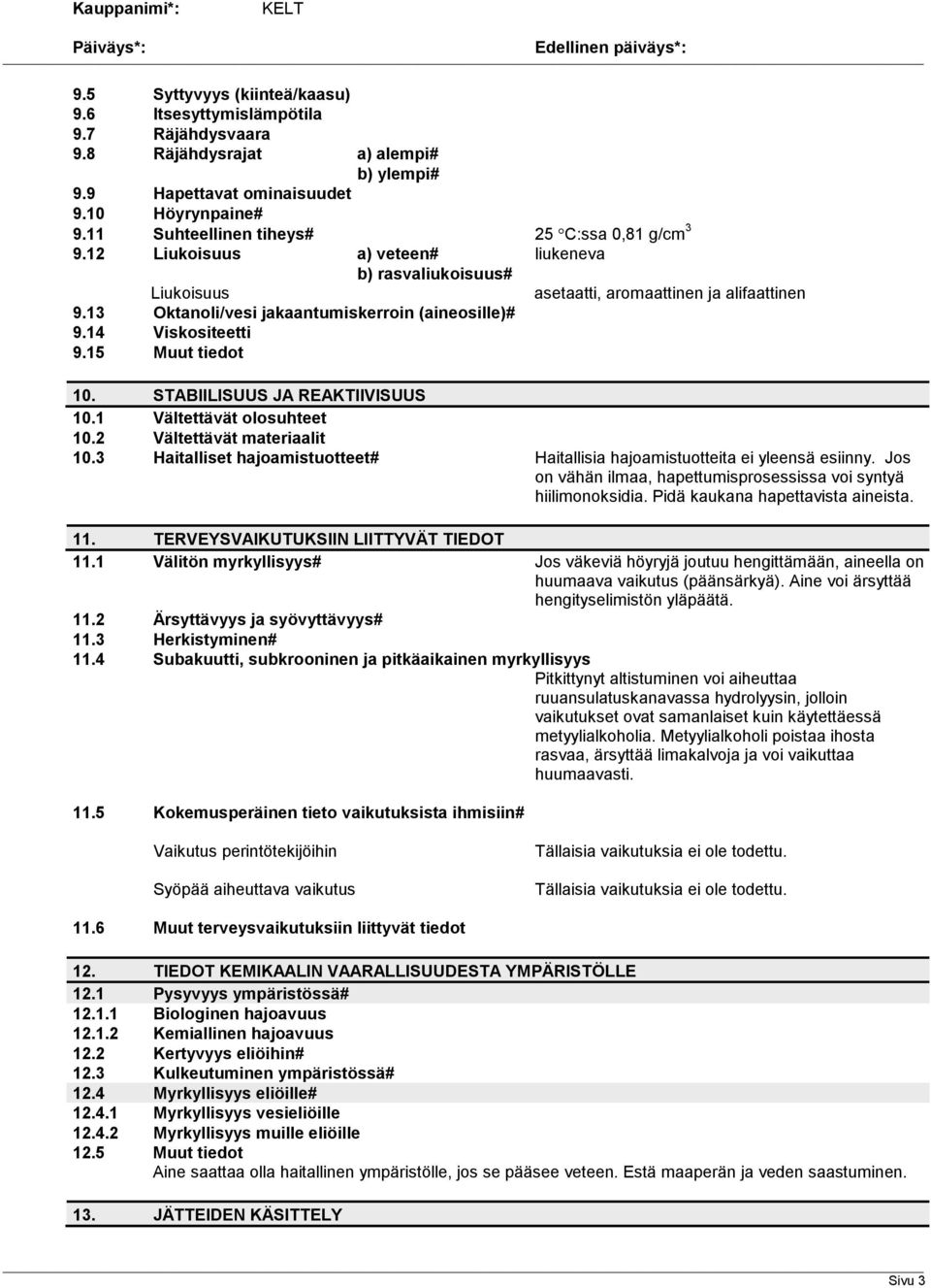 13 Oktanoli/vesi jakaantumiskerroin (aineosille)# 9.14 Viskositeetti 9.15 Muut tiedot 10. STABIILISUUS JA REAKTIIVISUUS 10.1 Vältettävät olosuhteet 10.2 Vältettävät materiaalit 10.