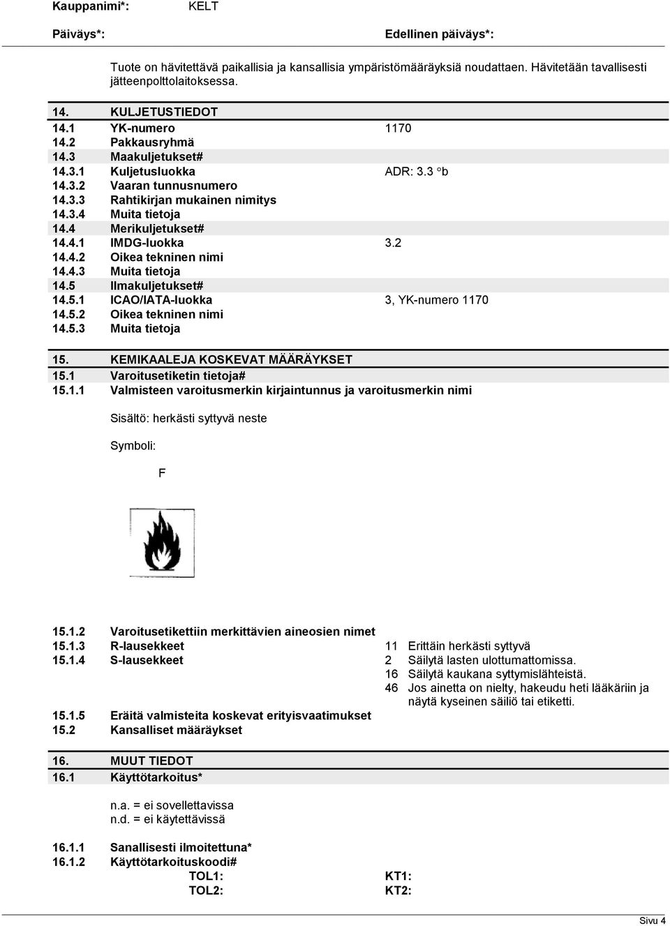 4.3 Muita tietoja 14.5 Ilmakuljetukset# 14.5.1 ICAO/IATA-luokka 3, YK-numero 1170 14.5.2 Oikea tekninen nimi 14.5.3 Muita tietoja 15. KEMIKAALEJA KOSKEVAT MÄÄRÄYKSET 15.1 Varoitusetiketin tietoja# 15.