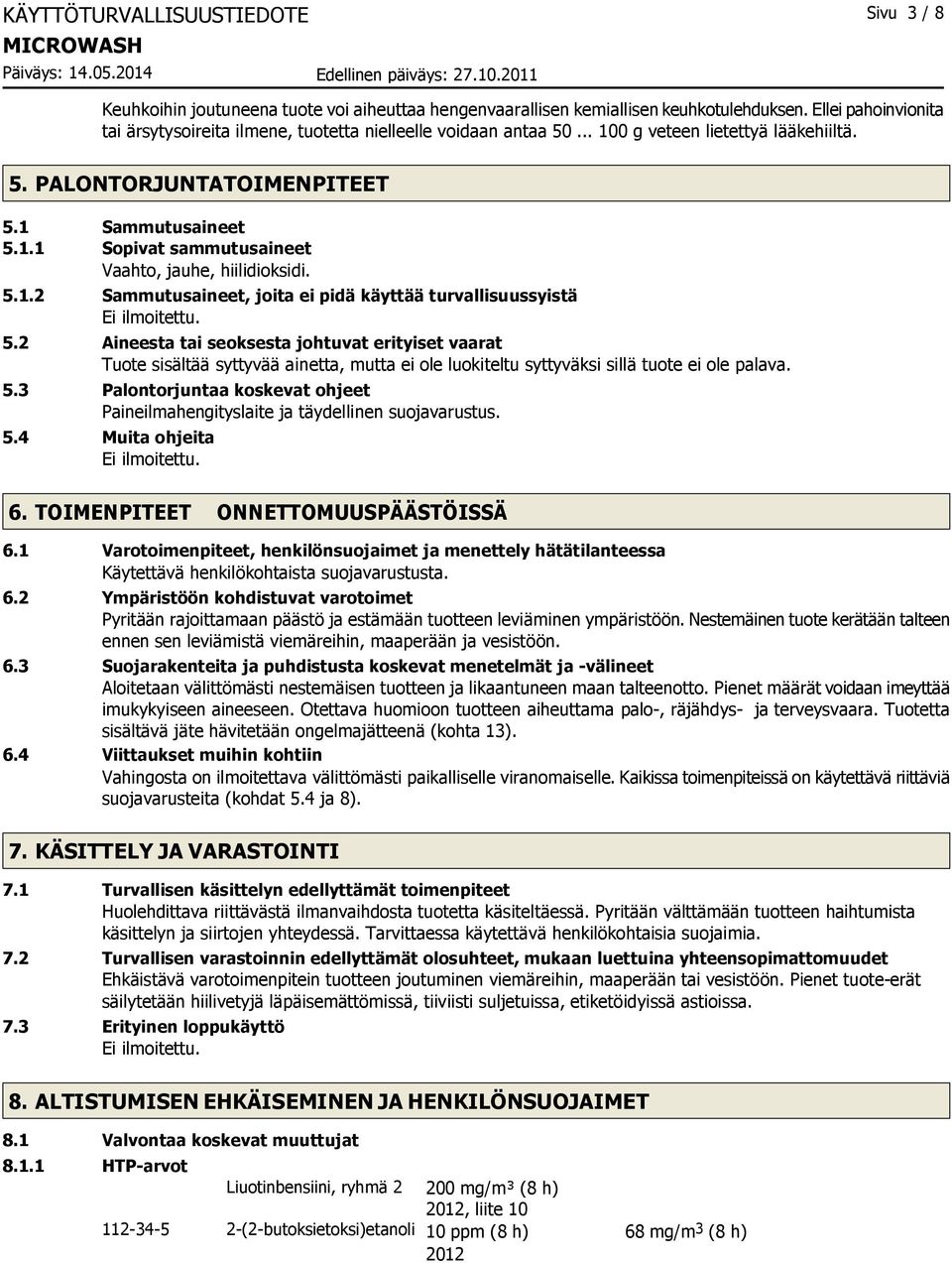 2 Aineesta tai seoksesta johtuvat erityiset vaarat Tuote sisältää syttyvää ainetta, mutta ei ole luokiteltu syttyväksi sillä tuote ei ole palava. 5.