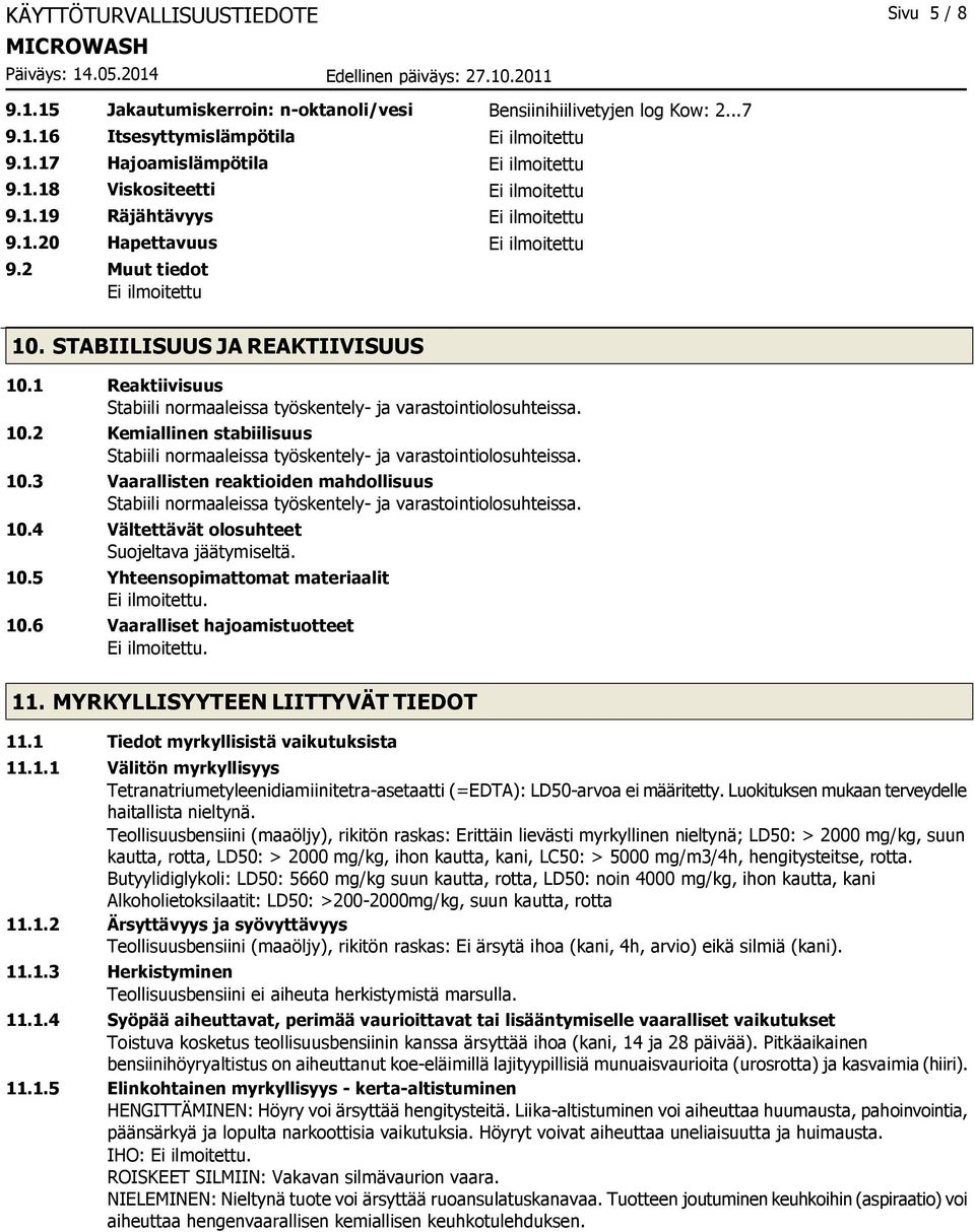 1 Reaktiivisuus Stabiili normaaleissa työskentely- ja varastointiolosuhteissa. 10.2 Kemiallinen stabiilisuus Stabiili normaaleissa työskentely- ja varastointiolosuhteissa. 10.3 Vaarallisten reaktioiden mahdollisuus Stabiili normaaleissa työskentely- ja varastointiolosuhteissa.