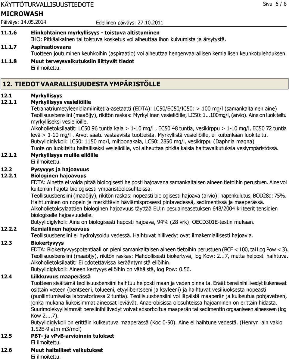 LC50/EC50/IC50: > 100 mg/l (samankaltainen aine) Teollisuusbensiini (maaöljy), rikitön raskas: Myrkyllinen vesieliöille; LC50: 1...100mg/l, (arvio). Aine on luokiteltu myrkylliseksi vesieliöille.