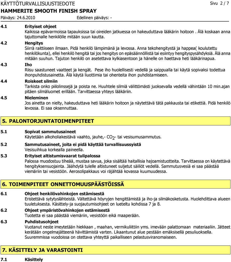 Anna tekohengitystä ja happea( koulutettu henkilökunta), ellei henkilö hengitä tai jos hengitys on epäsäännöllistä tai esiintyy hengityspysähdyksiä. Älä anna mitään suuhun.