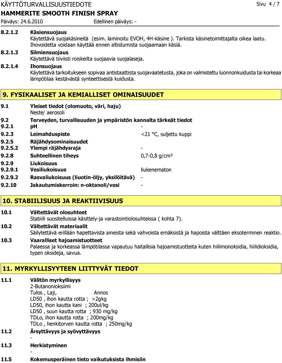 3 Silmiensuojaus Käytettävä tiiviisti roiskeilta suojaavia suojalaseja. 8.2.1.