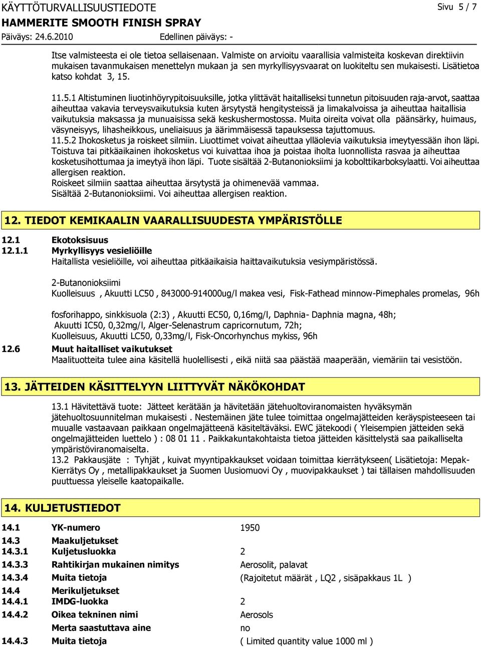 11.5.1 Altistuminen liuotinhöyrypitoisuuksille, jotka ylittävät haitalliseksi tunnetun pitoisuuden raja-arvot, saattaa aiheuttaa vakavia terveysvaikutuksia kuten ärsytystä hengitysteissä ja