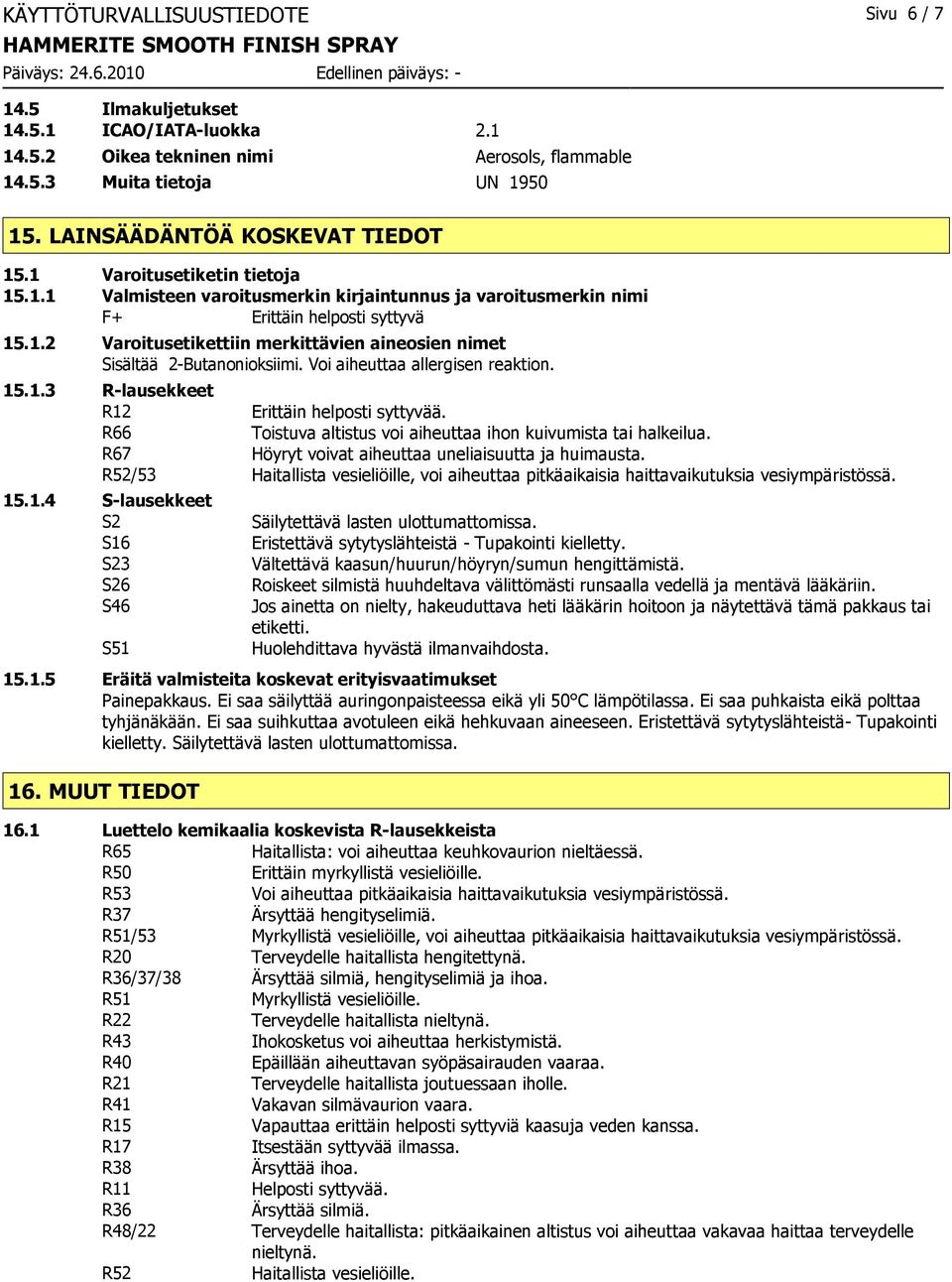 Voi aiheuttaa allergisen reaktion. 15.1.3 R-lausekkeet R12 Erittäin helposti syttyvää. R66 Toistuva altistus voi aiheuttaa ihon kuivumista tai halkeilua.