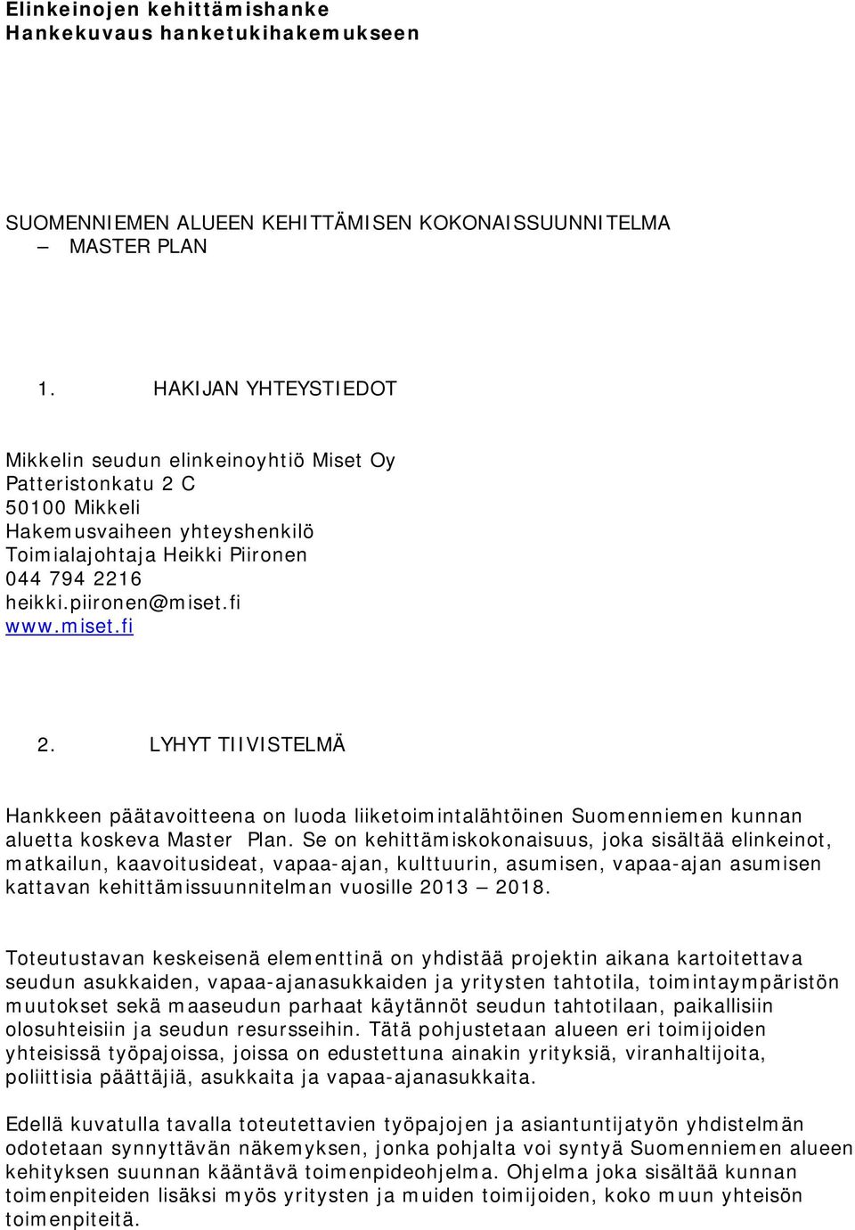 miset.fi 2. LYHYT TIIVISTELMÄ Hankkeen päätavoitteena on luoda liiketoimintalähtöinen Suomenniemen kunnan aluetta koskeva Master Plan.