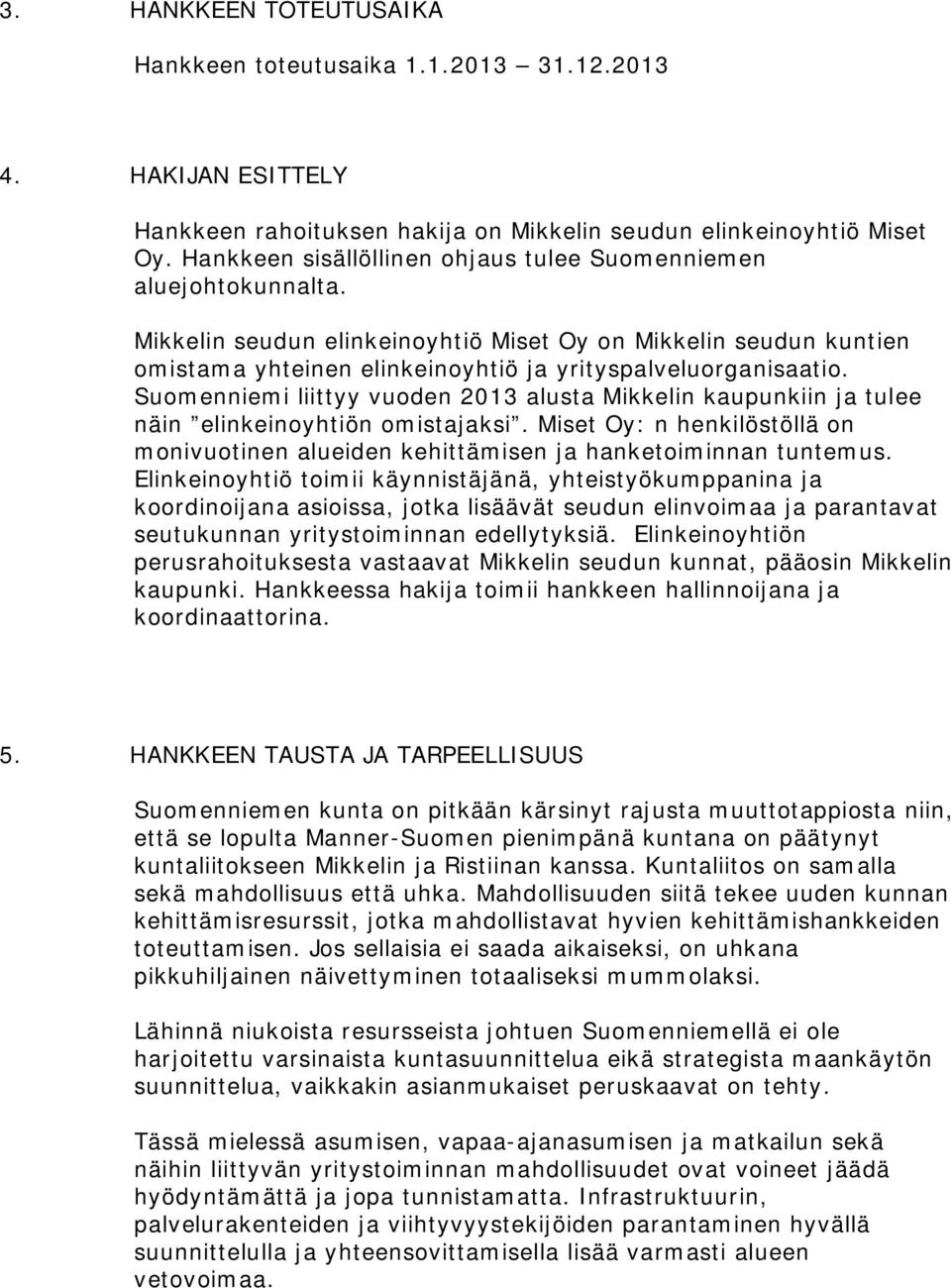 Suomenniemi liittyy vuoden 2013 alusta Mikkelin kaupunkiin ja tulee näin elinkeinoyhtiön omistajaksi. Miset Oy: n henkilöstöllä on monivuotinen alueiden kehittämisen ja hanketoiminnan tuntemus.