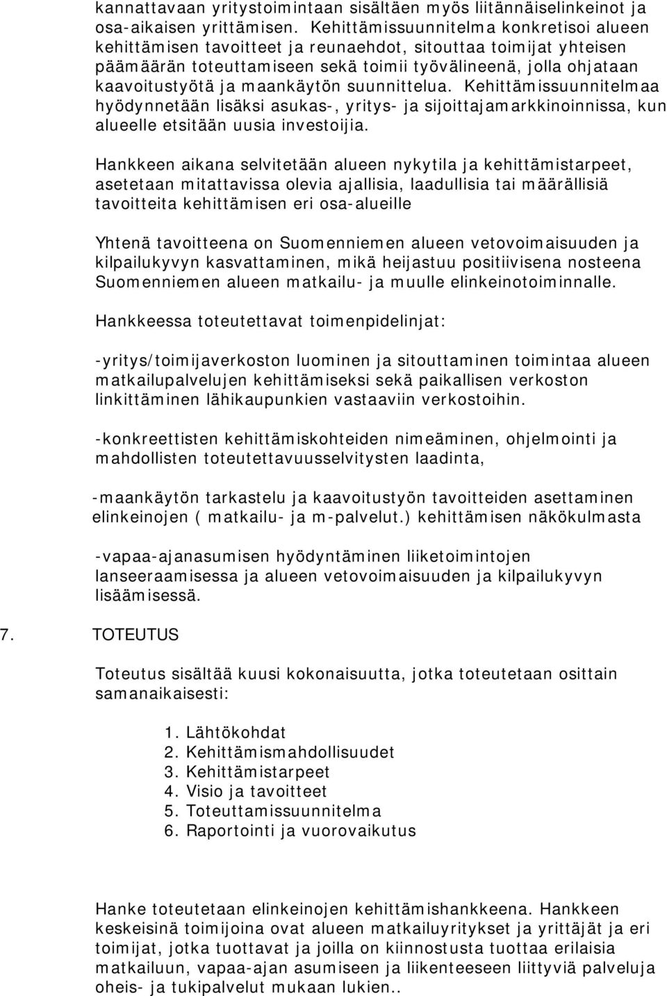 maankäytön suunnittelua. Kehittämissuunnitelmaa hyödynnetään lisäksi asukas-, yritys- ja sijoittajamarkkinoinnissa, kun alueelle etsitään uusia investoijia.