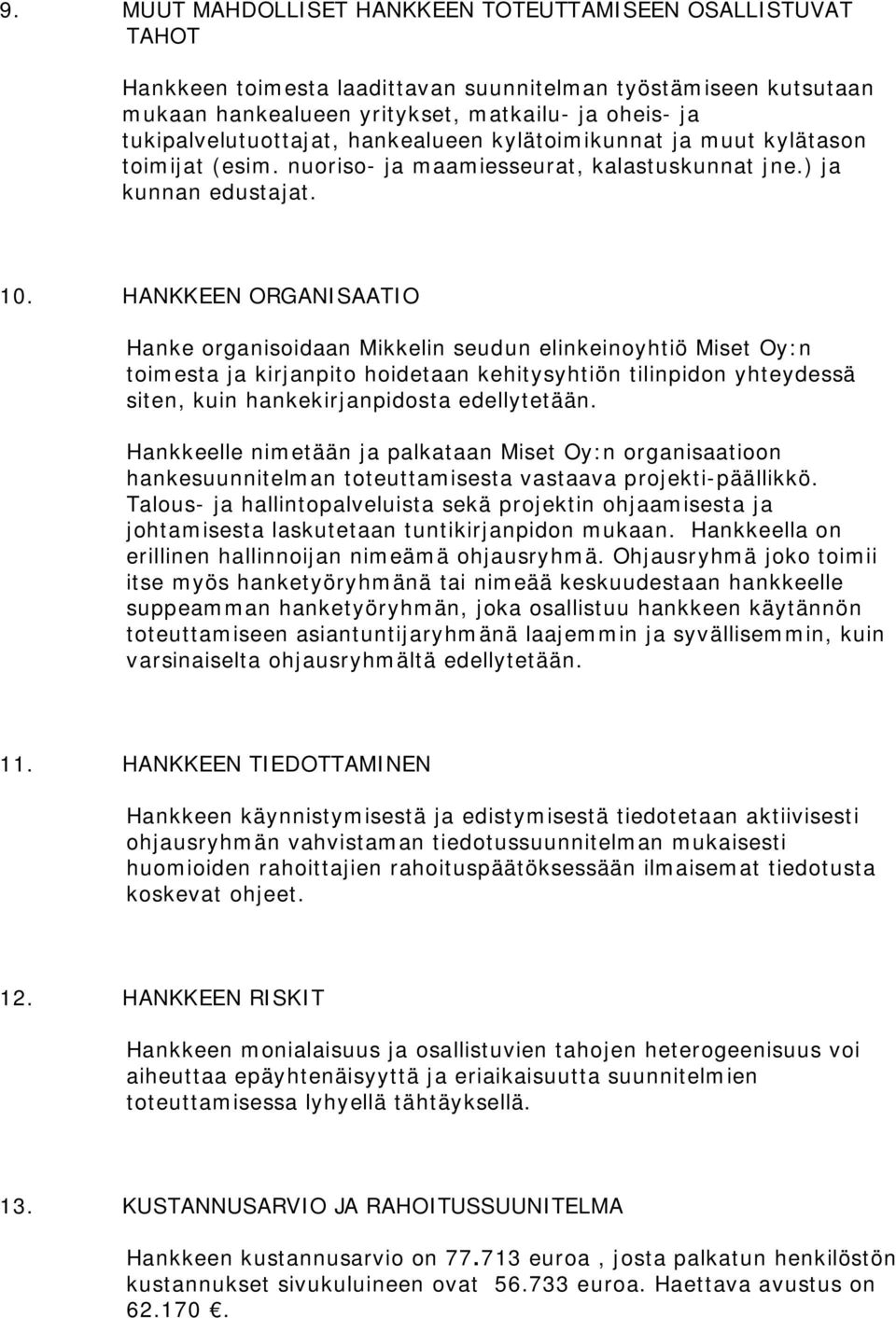 HANKKEEN ORGANISAATIO Hanke organisoidaan Mikkelin seudun elinkeinoyhtiö Miset Oy:n toimesta ja kirjanpito hoidetaan kehitysyhtiön tilinpidon yhteydessä siten, kuin hankekirjanpidosta edellytetään.