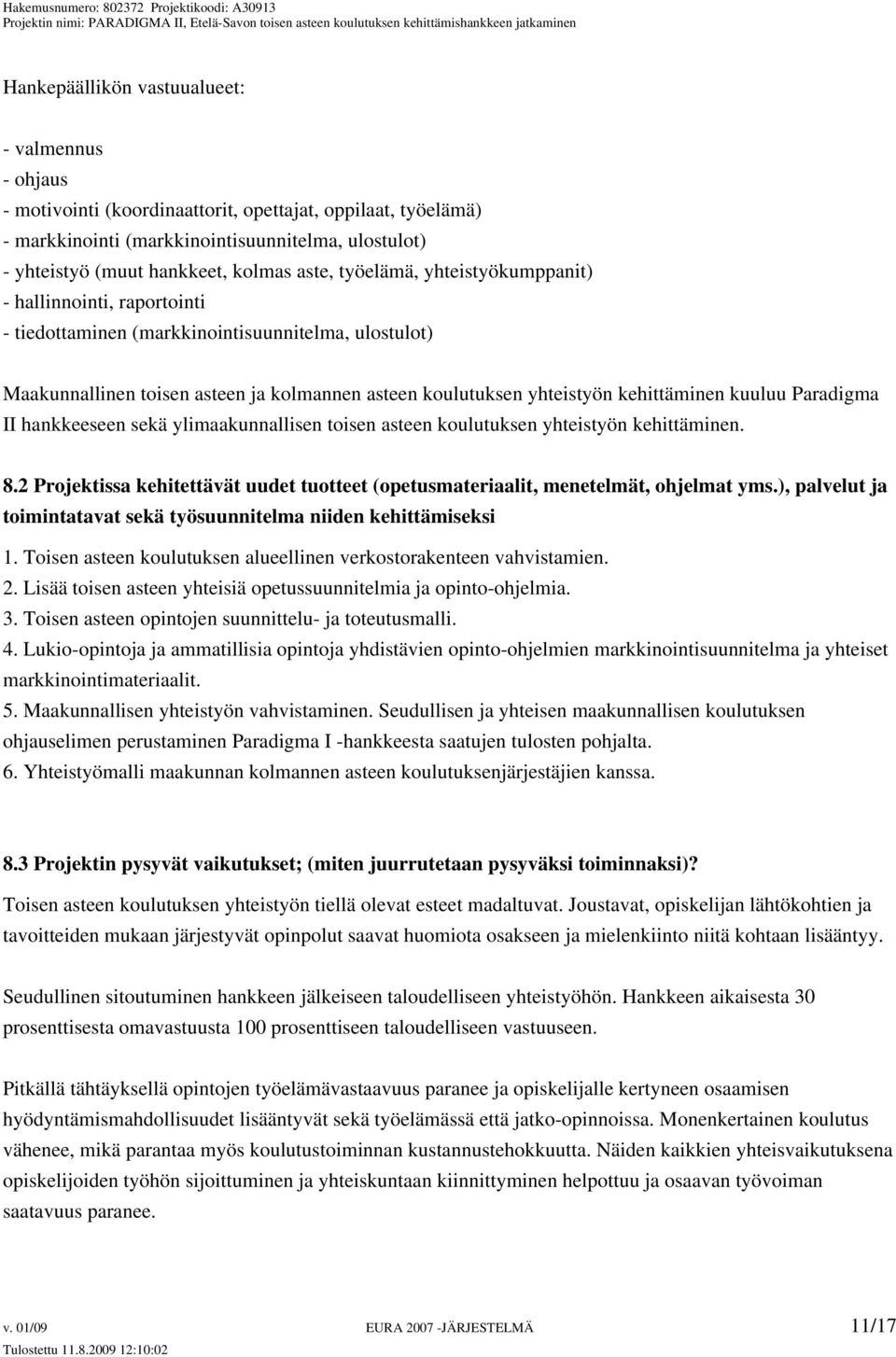 kehittäminen kuuluu Paradigma II hankkeeseen sekä ylimaakunnallisen toisen asteen koulutuksen yhteistyön kehittäminen. 8.