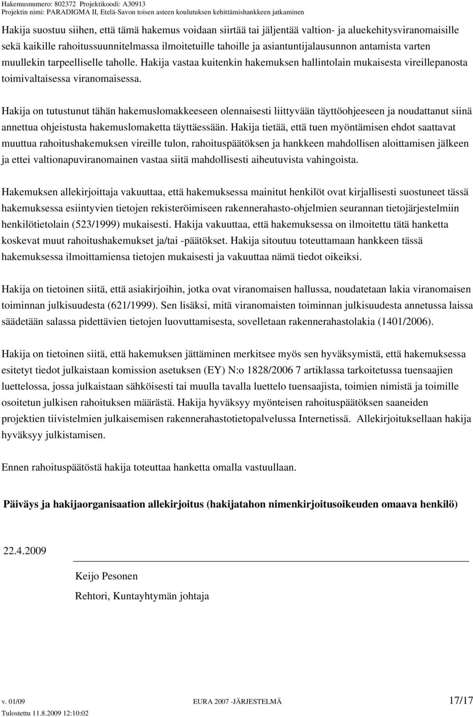 Hakija on tutustunut tähän hakemuslomakkeeseen olennaisesti liittyvään täyttöohjeeseen ja noudattanut siinä annettua ohjeistusta hakemuslomaketta täyttäessään.