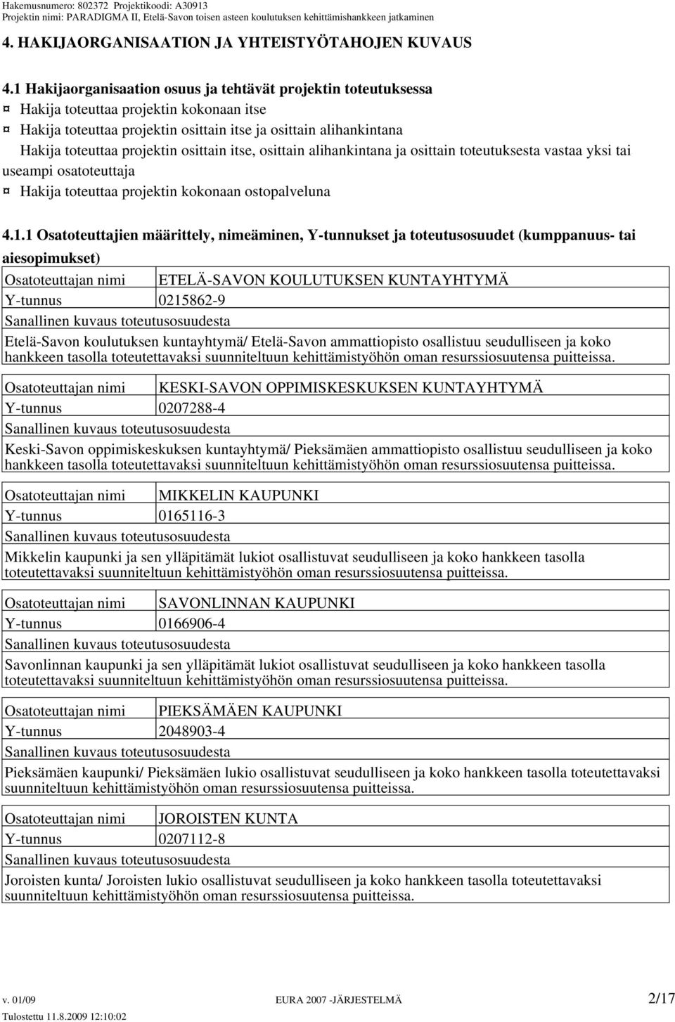 osittain itse, osittain alihankintana ja osittain toteutuksesta vastaa yksi tai useampi osatoteuttaja Hakija toteuttaa projektin kokonaan ostopalveluna 4.1.